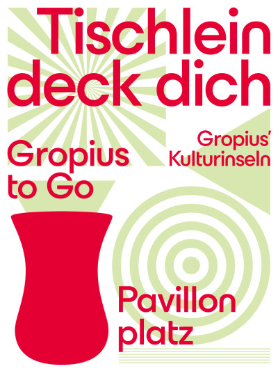 Plakat für Gropius to Go und Pavillon platz auf den Gropius Kulturinseln Tischlein deck dich